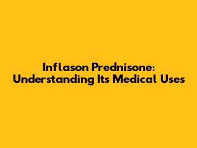 Inflason Prednisone: Understanding Its Medical Uses