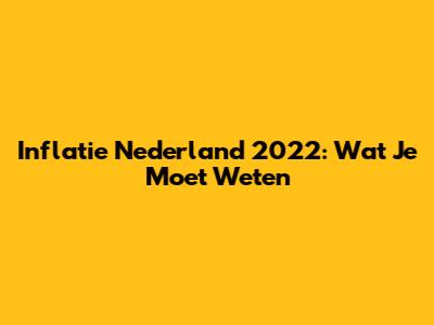 Inflatie Nederland 2022: Wat Je Moet Weten