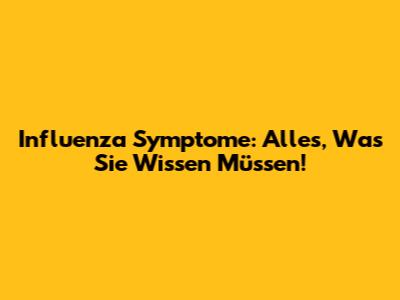 Influenza Symptome: Alles, Was Sie Wissen Müssen!