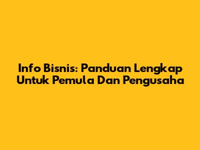 Info Bisnis: Panduan Lengkap Untuk Pemula Dan Pengusaha