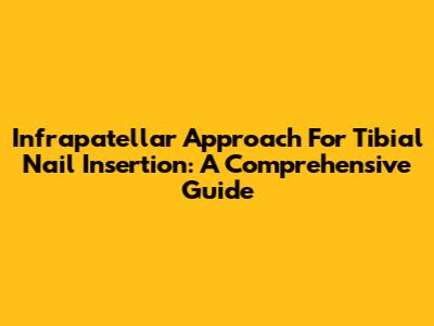Infrapatellar Approach For Tibial Nail Insertion: A Comprehensive Guide