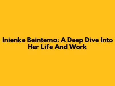 Inienke Beintema: A Deep Dive Into Her Life And Work