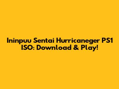 Ininpuu Sentai Hurricaneger PS1 ISO: Download & Play!