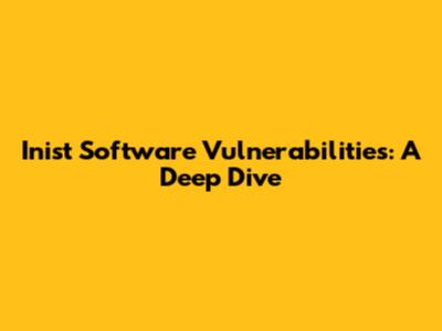 Inist Software Vulnerabilities: A Deep Dive