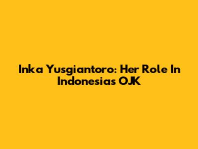 Inka Yusgiantoro: Her Role In Indonesia's OJK