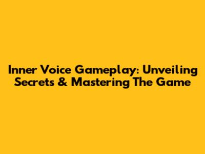 Inner Voice Gameplay: Unveiling Secrets & Mastering The Game