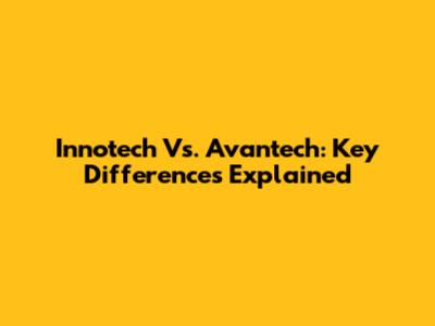 Innotech Vs. Avantech: Key Differences Explained
