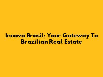 Innova Brasil: Your Gateway To Brazilian Real Estate