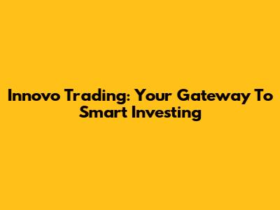 Innovo Trading: Your Gateway To Smart Investing