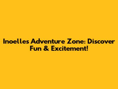 Inoelle's Adventure Zone: Discover Fun & Excitement!