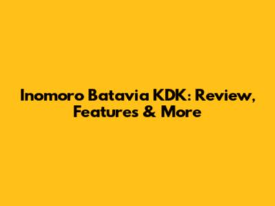 Inomoro Batavia KDK: Review, Features & More