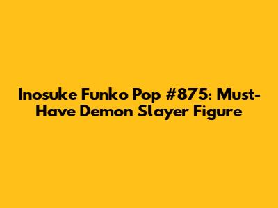 Inosuke Funko Pop #875: Must-Have Demon Slayer Figure