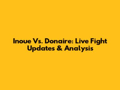 Inoue Vs. Donaire: Live Fight Updates & Analysis