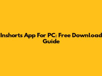 Inshorts App For PC: Free Download Guide