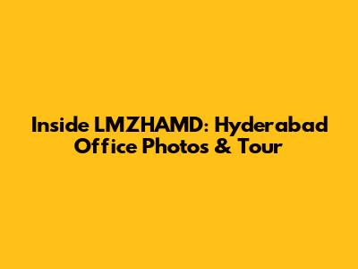 Inside LMZHAMD: Hyderabad Office Photos & Tour