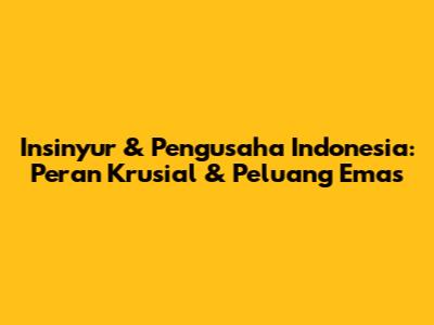 Insinyur & Pengusaha Indonesia: Peran Krusial & Peluang Emas