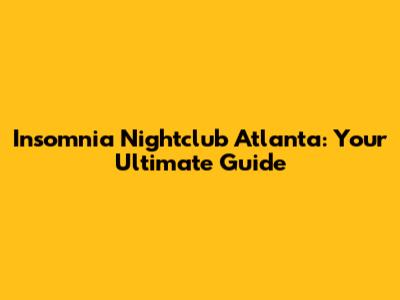 Insomnia Nightclub Atlanta: Your Ultimate Guide