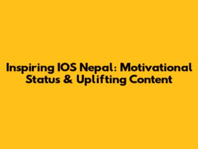 Inspiring IOS Nepal: Motivational Status & Uplifting Content