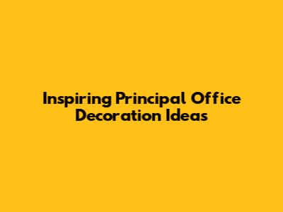 Inspiring Principal Office Decoration Ideas