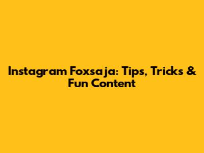 Instagram Foxsaja: Tips, Tricks & Fun Content