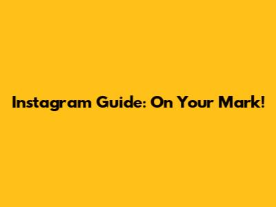 Instagram Guide: On Your Mark!