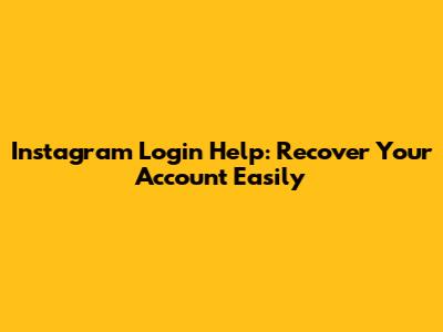 Instagram Login Help: Recover Your Account Easily