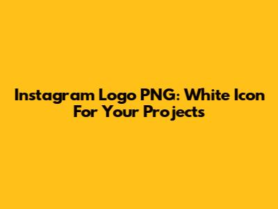 Instagram Logo PNG: White Icon For Your Projects