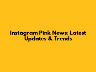 Instagram Pink News: Latest Updates & Trends