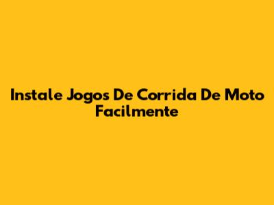 Instale Jogos De Corrida De Moto Facilmente