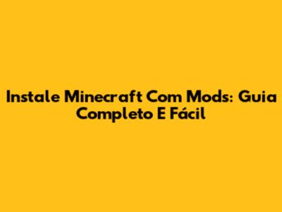 Instale Minecraft Com Mods: Guia Completo E Fácil
