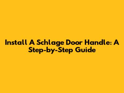 Install A Schlage Door Handle: A Step-by-Step Guide