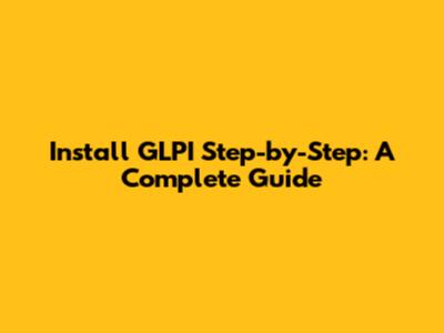Install GLPI Step-by-Step: A Complete Guide