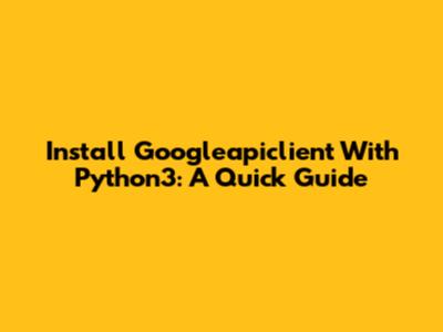 Install Googleapiclient With Python3: A Quick Guide