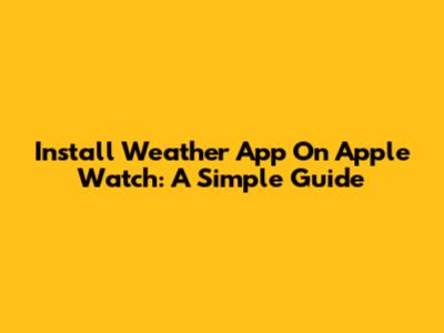 Install Weather App On Apple Watch: A Simple Guide