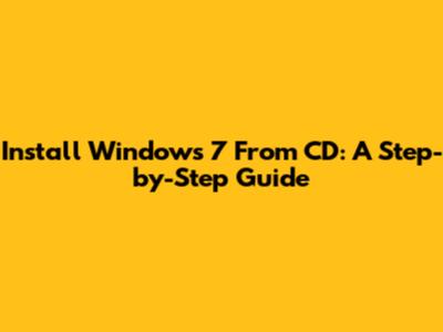 Install Windows 7 From CD: A Step-by-Step Guide