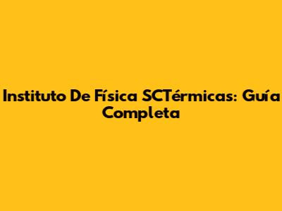 Instituto De Física SCTérmicas: Guía Completa