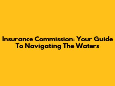 Insurance Commission: Your Guide To Navigating The Waters