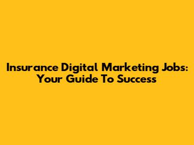 Insurance Digital Marketing Jobs: Your Guide To Success