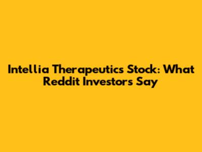 Intellia Therapeutics Stock: What Reddit Investors Say
