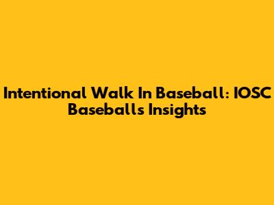 Intentional Walk In Baseball: IOSC Baseball's Insights