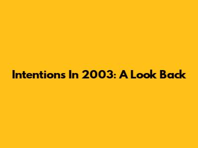 Intentions In 2003: A Look Back