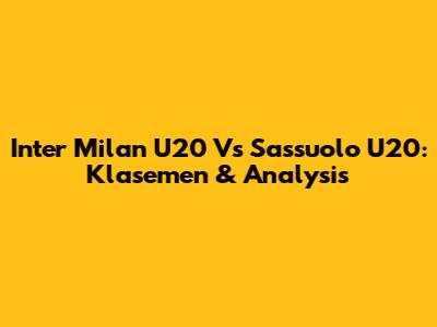 Inter Milan U20 Vs Sassuolo U20: Klasemen & Analysis