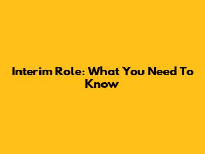 Interim Role: What You Need To Know