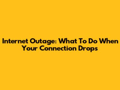 Internet Outage: What To Do When Your Connection Drops