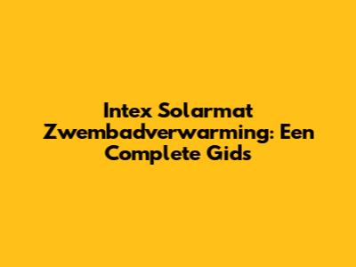 Intex Solarmat Zwembadverwarming: Een Complete Gids