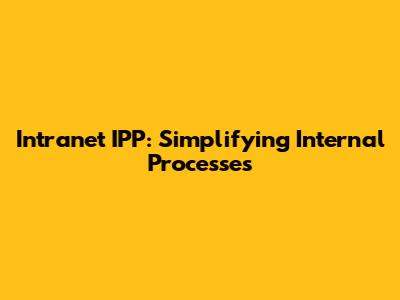 Intranet IPP: Simplifying Internal Processes