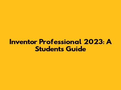 Inventor Professional 2023: A Student's Guide