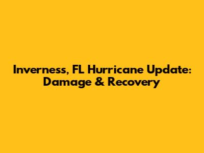 Inverness, FL Hurricane Update: Damage & Recovery
