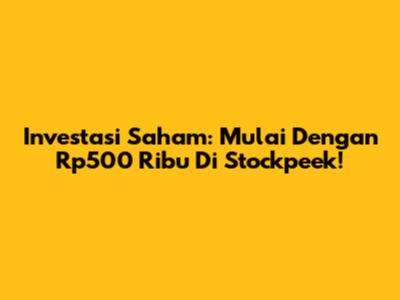Investasi Saham: Mulai Dengan Rp500 Ribu Di Stockpeek!