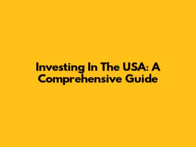 Investing In The USA: A Comprehensive Guide